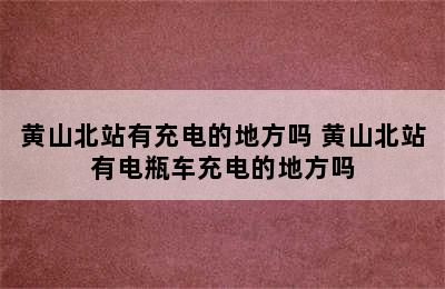 黄山北站有充电的地方吗 黄山北站有电瓶车充电的地方吗